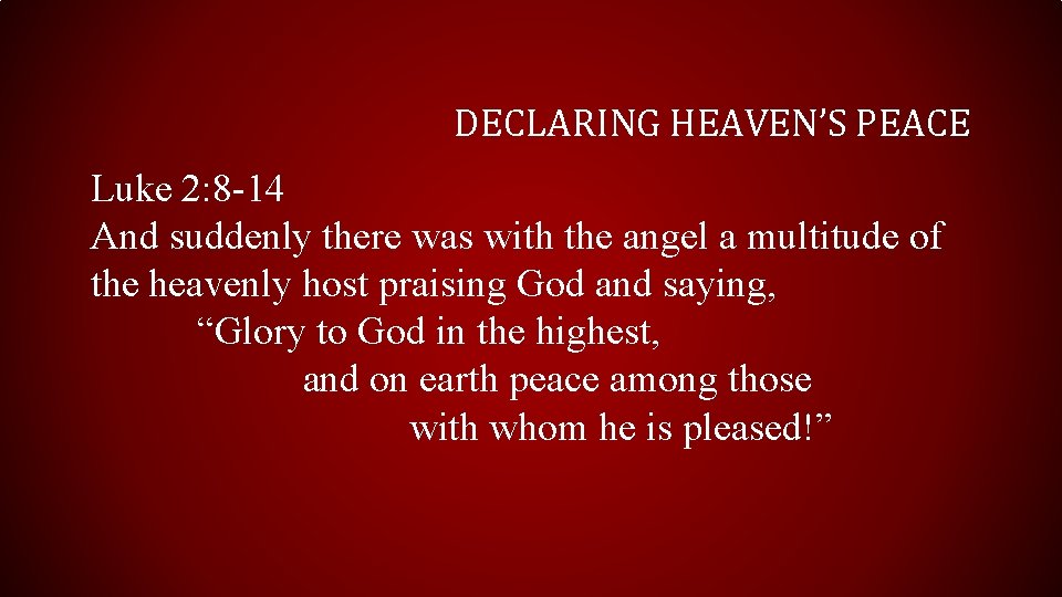 DECLARING HEAVEN’S PEACE Luke 2: 8 -14 And suddenly there was with the angel