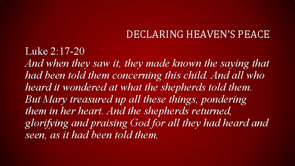 DECLARING HEAVEN’S PEACE Luke 2: 17 -20 And when they saw it, they made