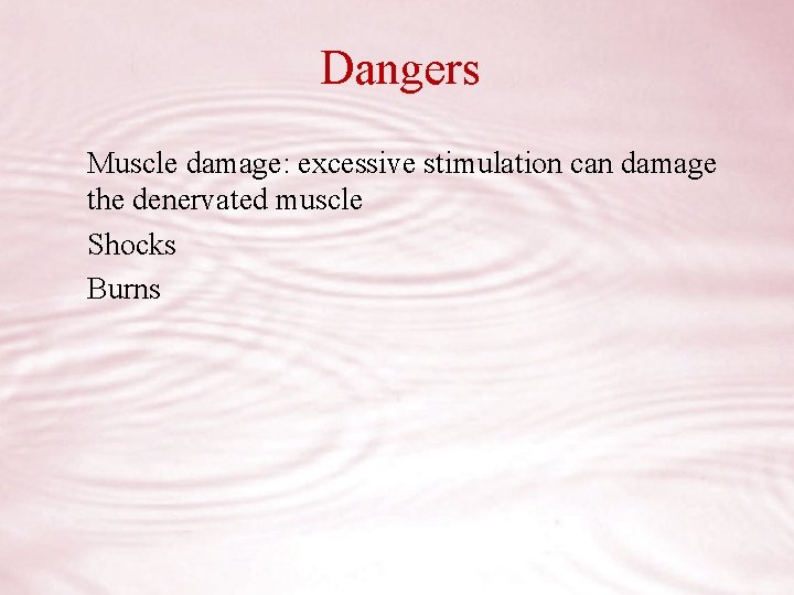Dangers Muscle damage: excessive stimulation can damage the denervated muscle Shocks Burns 