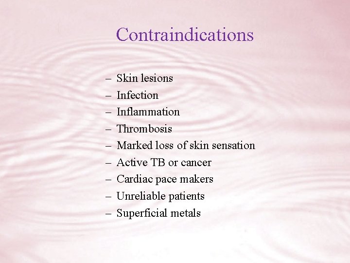 Contraindications – – – – – Skin lesions Infection Inflammation Thrombosis Marked loss of