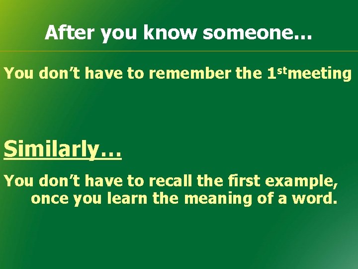 After you know someone… You don’t have to remember the 1 stmeeting Similarly… You After you know someone… You don’t have to remember the 1 stmeeting Similarly… You