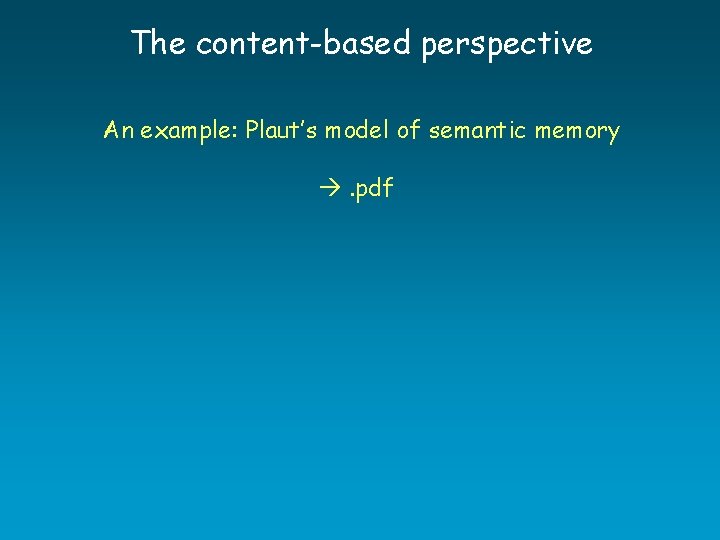 The content-based perspective An example: Plaut’s model of semantic memory . pdf The content-based perspective An example: Plaut’s model of semantic memory . pdf
