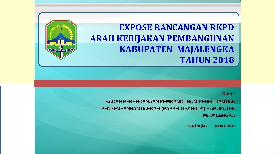 EXPOSE RANCANGAN RKPD ARAH KEBIJAKAN PEMBANGUNAN KABUPATEN MAJALENGKA TAHUN 2018 Oleh : BADAN PERENCANAAN