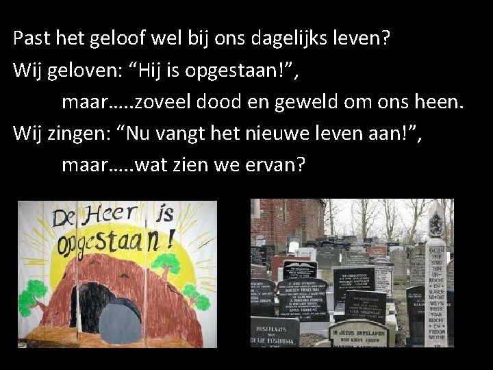 Past het geloof wel bij ons dagelijks leven? Wij geloven: “Hij is opgestaan!”, maar….