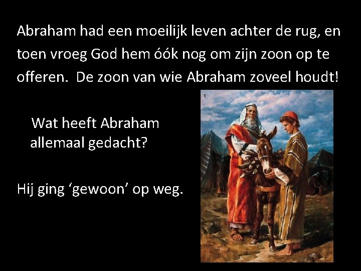 Abraham had een moeilijk leven achter de rug, en toen vroeg God hem óók