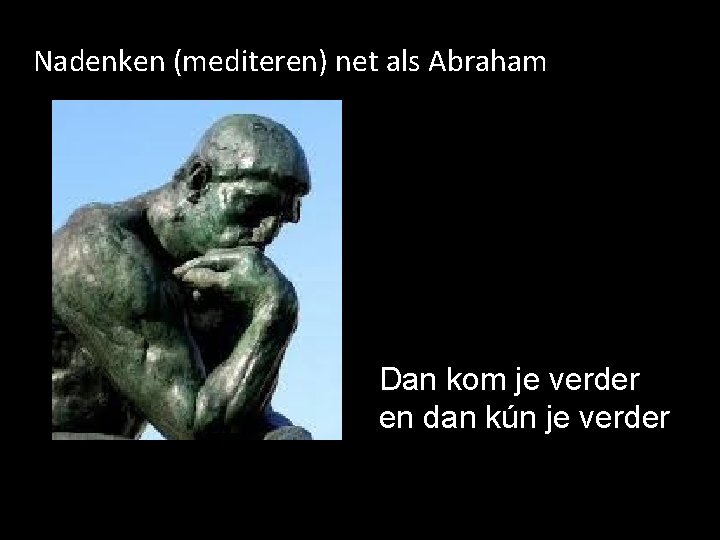 Nadenken (mediteren) net als Abraham Dan kom je verder en dan kún je verder