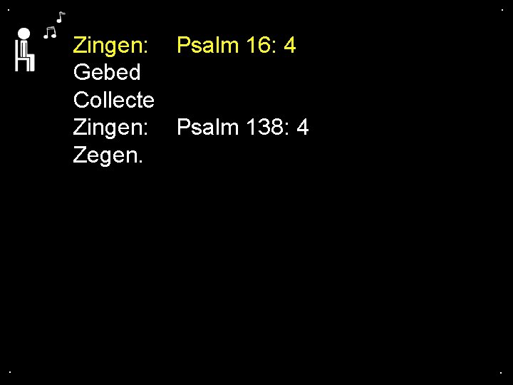 . . Zingen: Psalm 16: 4 Gebed Collecte Zingen: Psalm 138: 4 Zegen. .