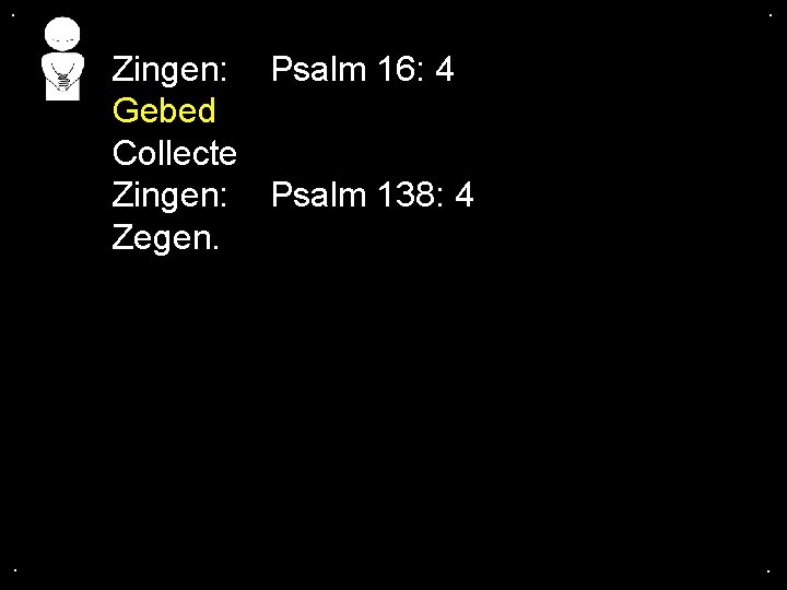 . . Zingen: Psalm 16: 4 Gebed Collecte Zingen: Psalm 138: 4 Zegen. .