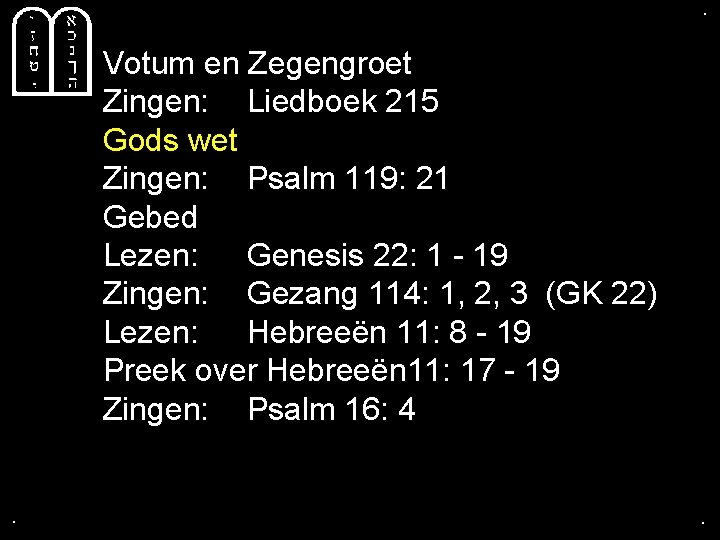 . . Votum en Zegengroet Zingen: Liedboek 215 Gods wet Zingen: Psalm 119: 21