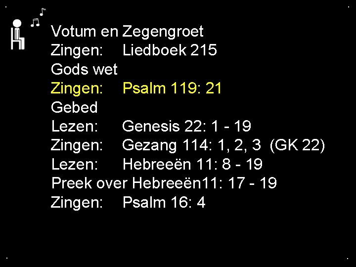 . . Votum en Zegengroet Zingen: Liedboek 215 Gods wet Zingen: Psalm 119: 21