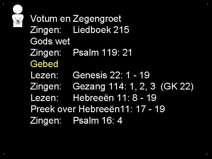 . . Votum en Zegengroet Zingen: Liedboek 215 Gods wet Zingen: Psalm 119: 21