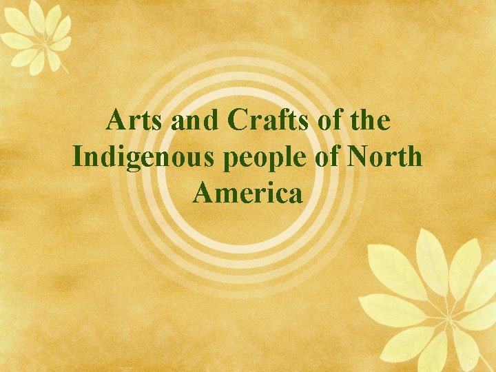 Arts and Crafts of the Indigenous people of North America Arts and Crafts of the Indigenous people of North America