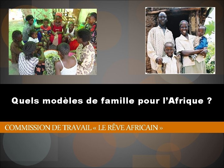 Quels modèles de famille pour l’Afrique ? COMMISSION DE TRAVAIL « LE RÊVE AFRICAIN