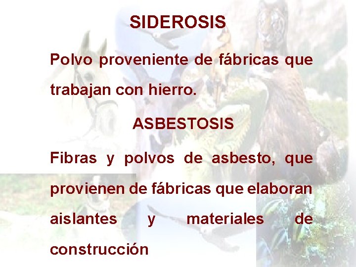 SIDEROSIS Polvo proveniente de fábricas que trabajan con hierro. ASBESTOSIS Fibras y polvos de