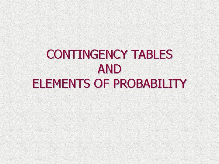 CONTINGENCY TABLES AND ELEMENTS OF PROBABILITY 