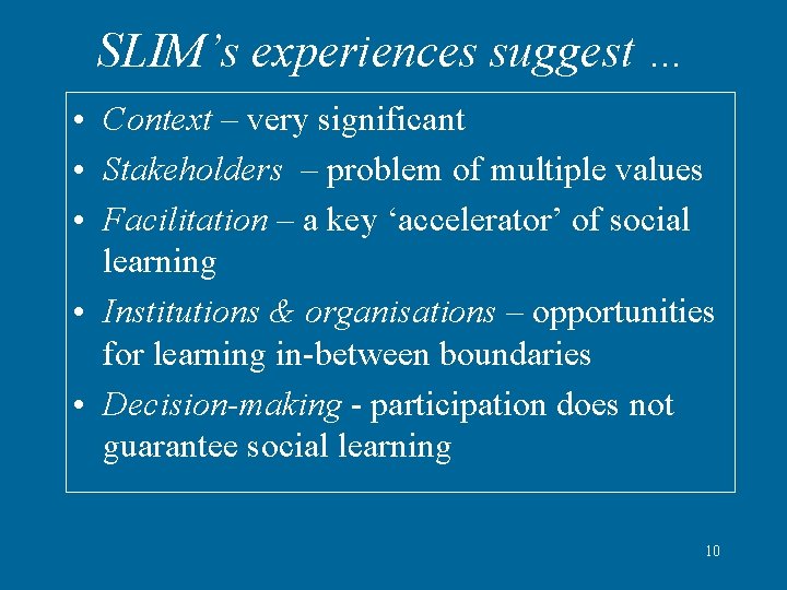 SLIM’s experiences suggest … • Context – very significant • Stakeholders – problem of