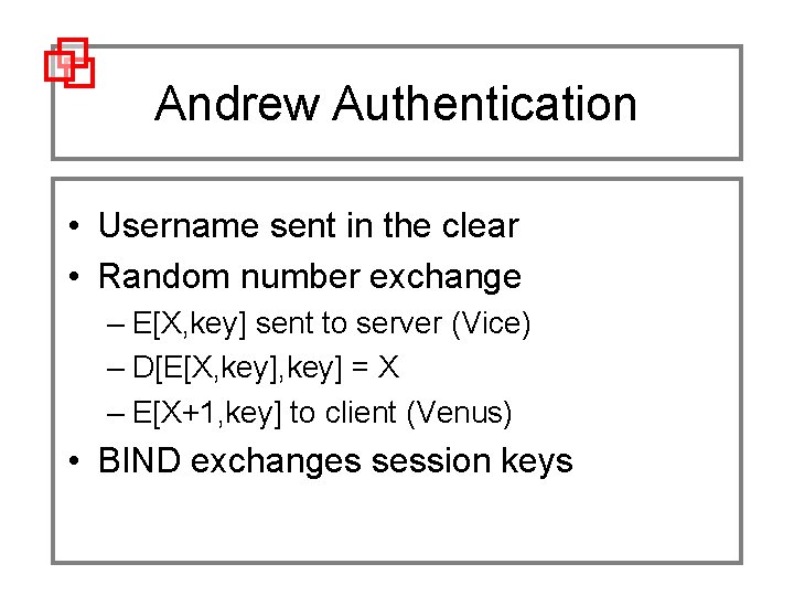 Andrew Authentication • Username sent in the clear • Random number exchange – E[X,