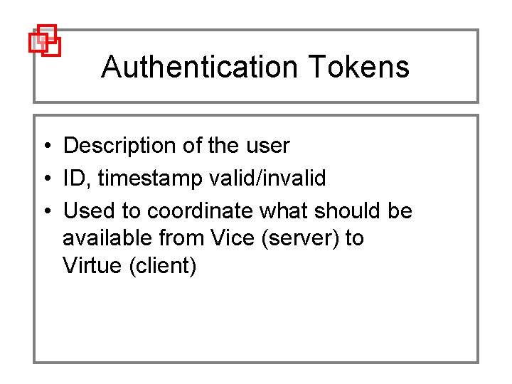 Authentication Tokens • Description of the user • ID, timestamp valid/invalid • Used to
