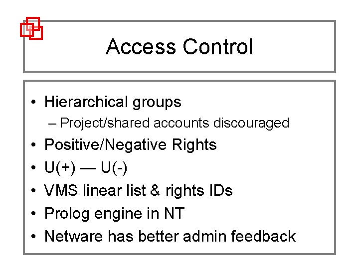 Access Control • Hierarchical groups – Project/shared accounts discouraged • • • Positive/Negative Rights