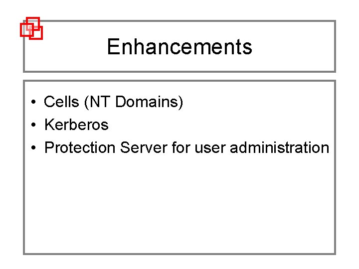 Enhancements • Cells (NT Domains) • Kerberos • Protection Server for user administration 