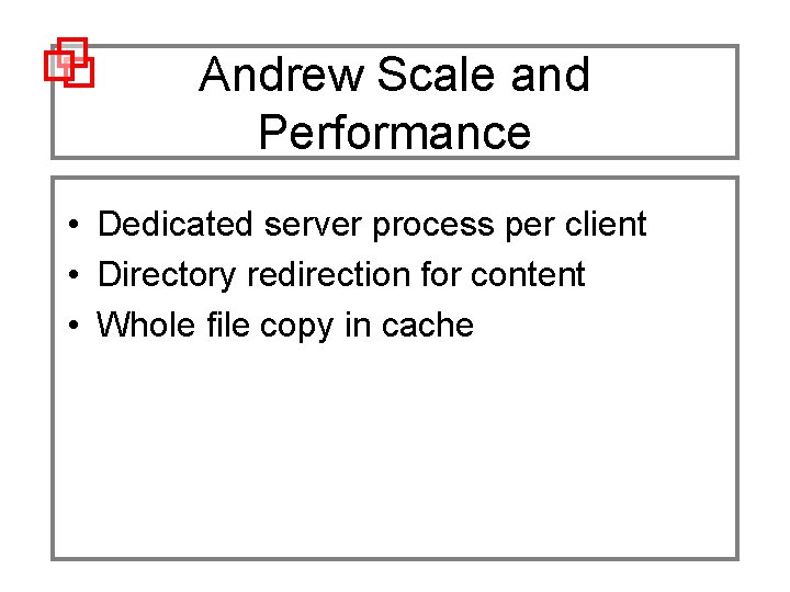 Andrew Scale and Performance • Dedicated server process per client • Directory redirection for