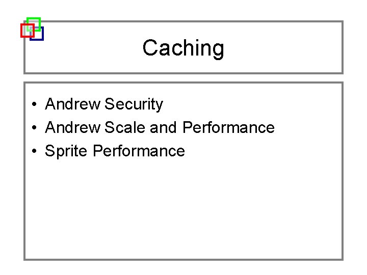 Caching • Andrew Security • Andrew Scale and Performance • Sprite Performance 