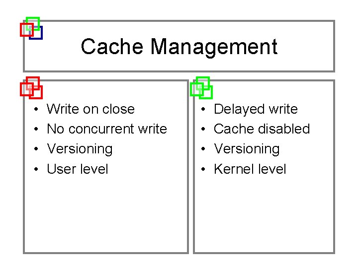 Cache Management • • Write on close No concurrent write Versioning User level •