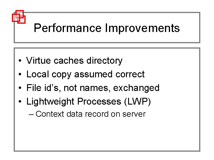 Performance Improvements • • Virtue caches directory Local copy assumed correct File id’s, not