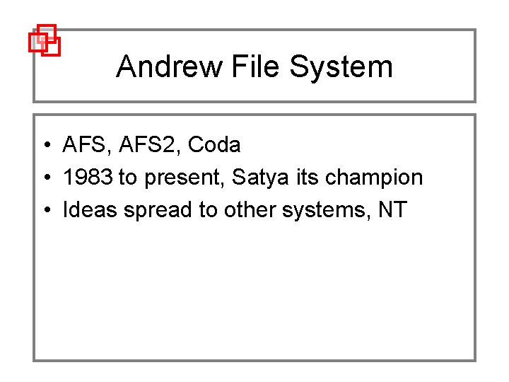 Andrew File System • AFS, AFS 2, Coda • 1983 to present, Satya its