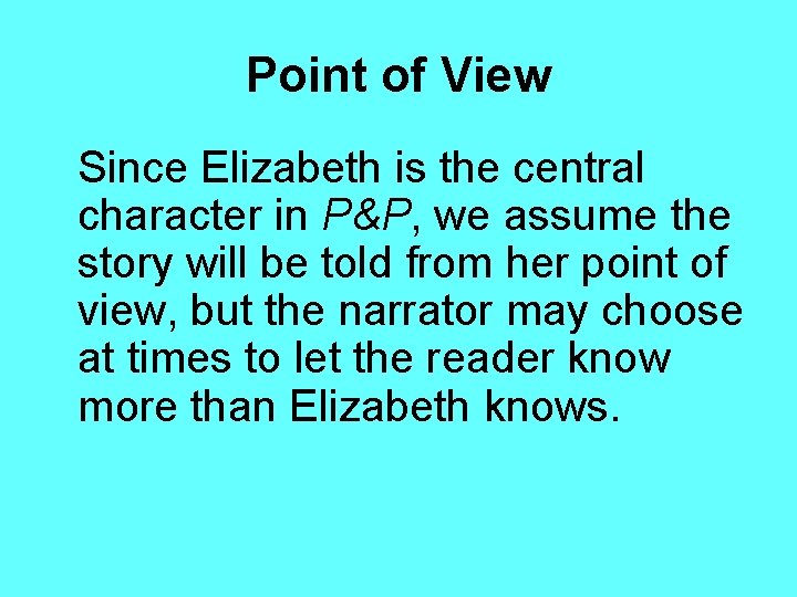 Point of View Since Elizabeth is the central character in P&P, we assume the
