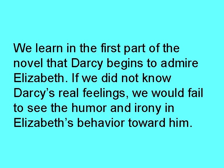 We learn in the first part of the novel that Darcy begins to admire