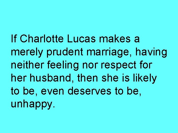 If Charlotte Lucas makes a merely prudent marriage, having neither feeling nor respect for