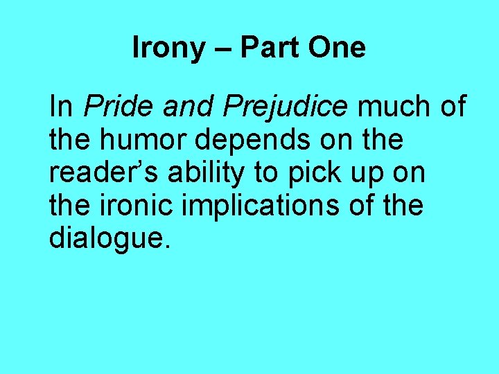 Irony – Part One In Pride and Prejudice much of the humor depends on