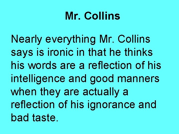 Mr. Collins Nearly everything Mr. Collins says is ironic in that he thinks his