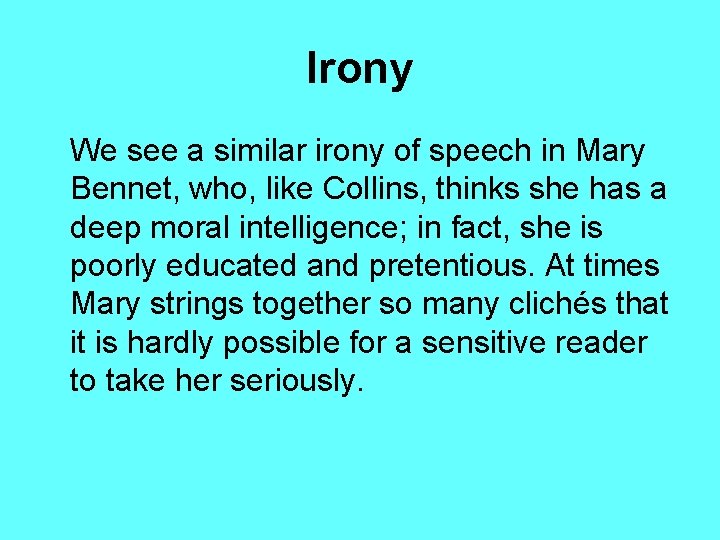 Irony We see a similar irony of speech in Mary Bennet, who, like Collins,