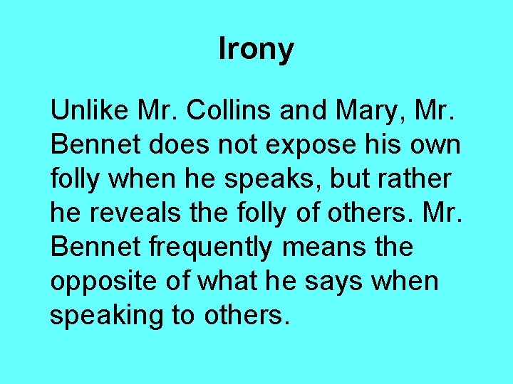 Irony Unlike Mr. Collins and Mary, Mr. Bennet does not expose his own folly