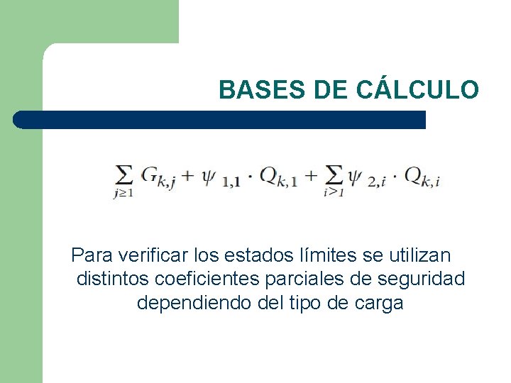 BASES DE CÁLCULO Para verificar los estados límites se utilizan distintos coeficientes parciales de