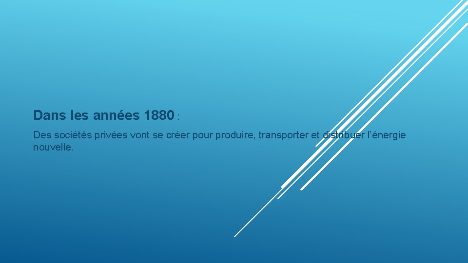 Dans les années 1880 : Des sociétés privées vont se créer pour produire, transporter