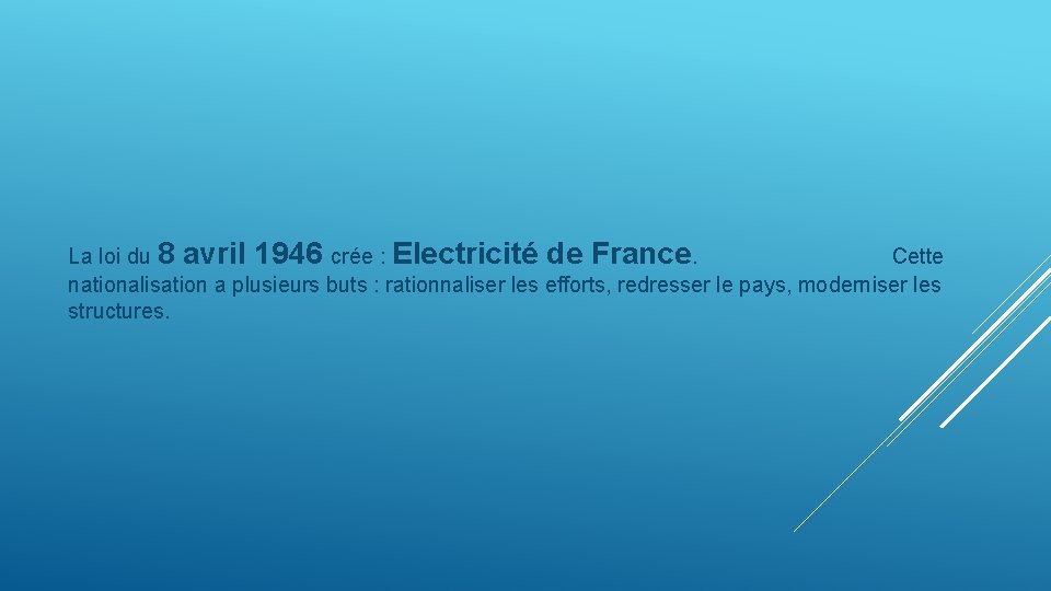 La loi du 8 avril 1946 crée : Electricité de France. Cette nationalisation a