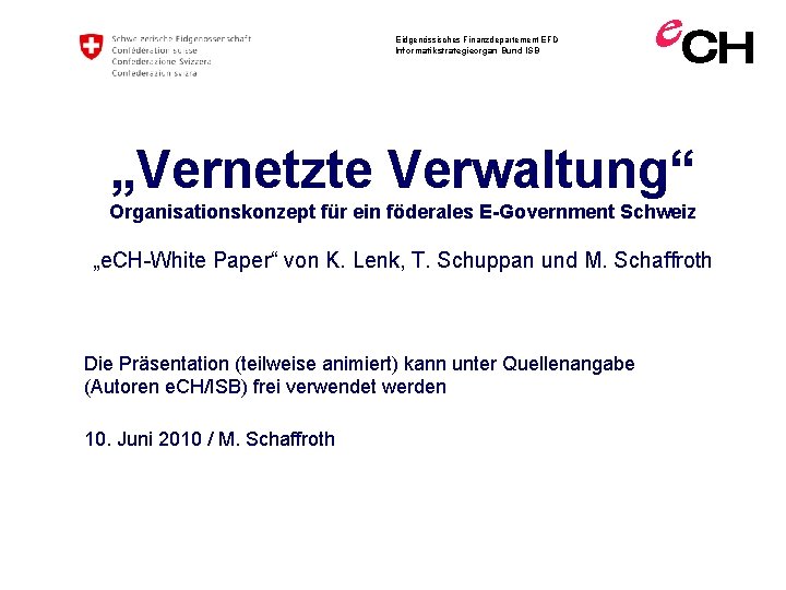 Eidgenössisches Finanzdepartement EFD Informatikstrategieorgan Bund ISB „Vernetzte Verwaltung“ Organisationskonzept für ein föderales E-Government Schweiz