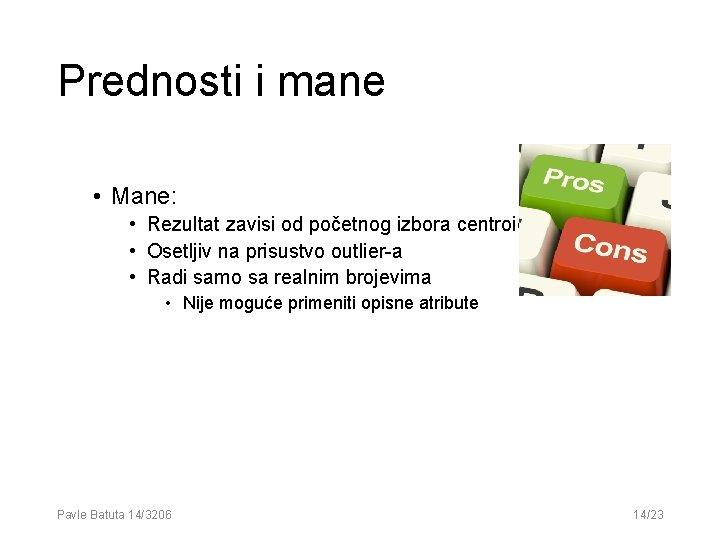 Prednosti i mane • Mane: • Rezultat zavisi od početnog izbora centroida • Osetljiv Prednosti i mane • Mane: • Rezultat zavisi od početnog izbora centroida • Osetljiv