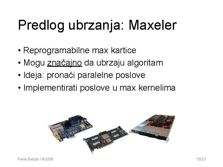 Predlog ubrzanja: Maxeler • Reprogramabilne max kartice • Mogu značajno da ubrzaju algoritam • Predlog ubrzanja: Maxeler • Reprogramabilne max kartice • Mogu značajno da ubrzaju algoritam •