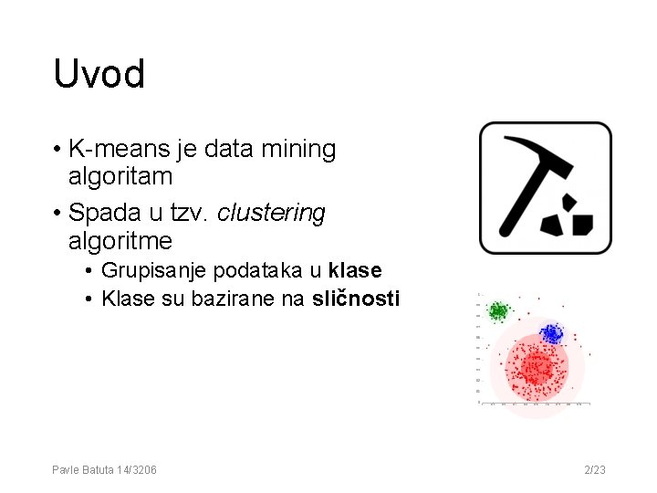 Uvod • K-means je data mining algoritam • Spada u tzv. clustering algoritme • Uvod • K-means je data mining algoritam • Spada u tzv. clustering algoritme •