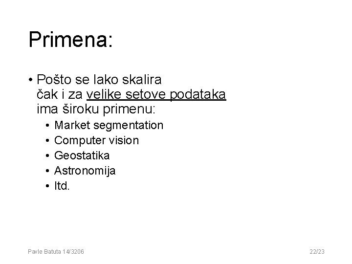 Primena: • Pošto se lako skalira čak i za velike setove podataka ima široku Primena: • Pošto se lako skalira čak i za velike setove podataka ima široku