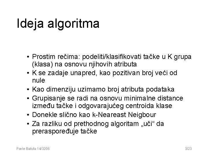 Ideja algoritma • Prostim rečima: podeliti/klasifikovati tačke u K grupa (klasa) na osnovu njihovih Ideja algoritma • Prostim rečima: podeliti/klasifikovati tačke u K grupa (klasa) na osnovu njihovih