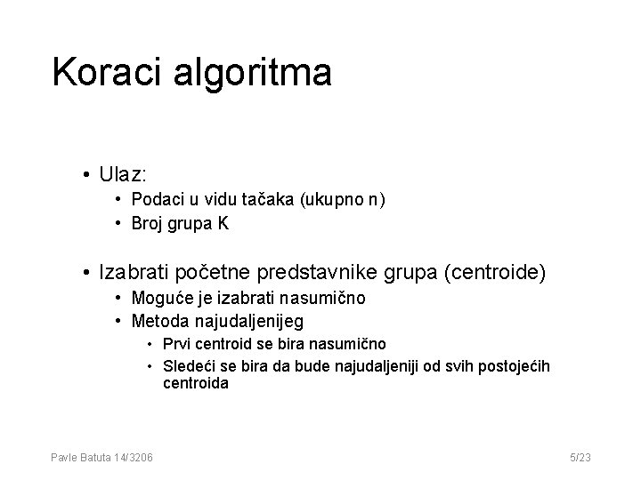 Koraci algoritma • Ulaz: • Podaci u vidu tačaka (ukupno n) • Broj grupa Koraci algoritma • Ulaz: • Podaci u vidu tačaka (ukupno n) • Broj grupa