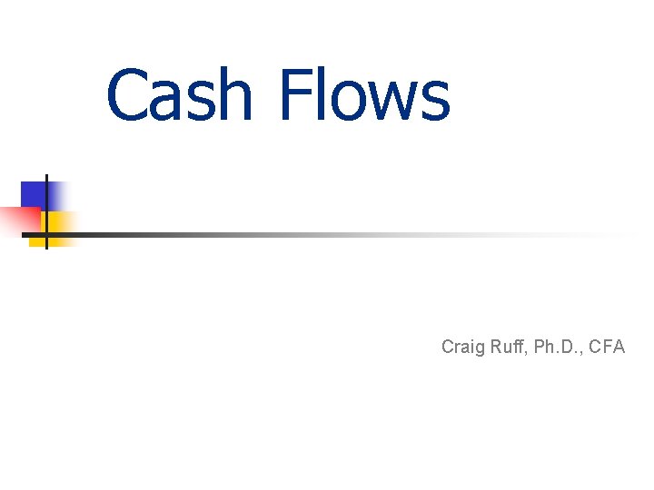 Cash Flows Craig Ruff, Ph. D. , CFA 