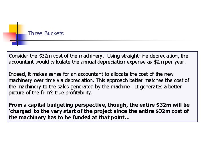 Cash Flows… Three Buckets Consider the $32 m cost of the machinery. Using straight-line