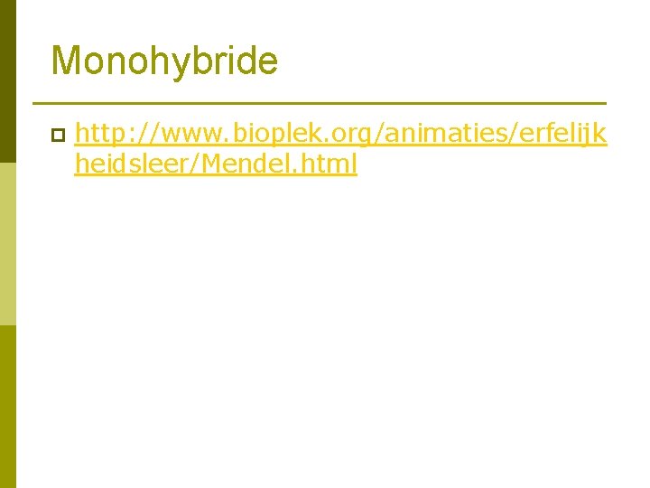 Monohybride p http: //www. bioplek. org/animaties/erfelijk heidsleer/Mendel. html 