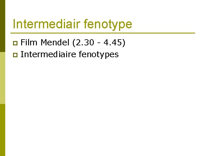 Intermediair fenotype Film Mendel (2. 30 - 4. 45) p Intermediaire fenotypes p 